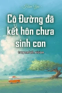 [Truyện Chữ] - Cô Đường Đã Kết Hôn Chưa Sinh Con