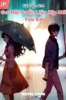 [Truyện Chữ] - Cơ Hội Cuối: Liệu Kịp Nói Yêu Em