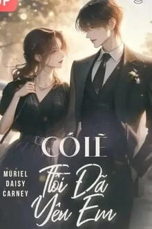 [Truyện Chữ] - Có Lẽ Tôi Đã Yêu Em