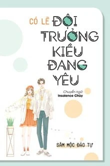 [Truyện Chữ] - Có Lẽ Đội Trưởng Kiều Đang Yêu