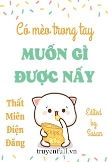 [Truyện Chữ] - Có Mèo Trong Tay Muốn Gì Được Nấy
