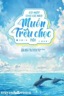 [Truyện Chữ] - Có Một Chú Cá Heo Muốn Trêu Chọc Tôi