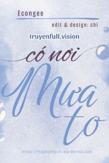 [Truyện Chữ] - Có Nơi Mưa To - Econgee