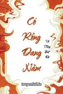 [Truyện Chữ] - Có Rồng Đang Nằm - Vô Thủy Bất Độ