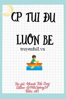 [Truyện Chữ] - Cp Tui Đu Luôn Be