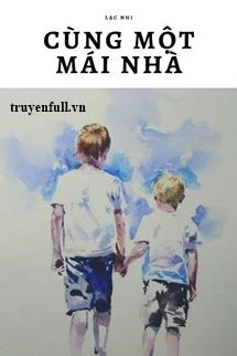 [Truyện Chữ] - Cùng Một Mái Nhà