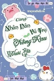 [Truyện Chữ] - Cùng Nhân Dân Vũ Trụ Trồng Rau Nuôi Gà