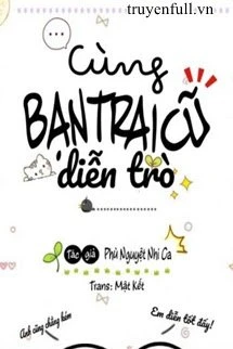 [Truyện Chữ] - Cùng Bạn Trai Cũ Diễn Trò