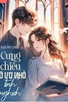 [Truyện Chữ] - Cưng Chiều Cô Vợ Nhỏ Tinh Nghịch