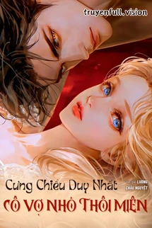 [Truyện Chữ] - Cưng Chiều Duy Nhất: Cô Vợ Nhỏ Thôi Miên