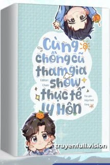 [Truyện Chữ] - Cùng Chồng Cũ Tham Gia Show Thực Tế Ly Hôn
