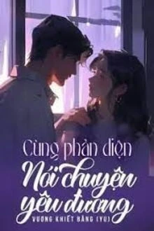 [Truyện Chữ] - Cùng Phản Diện Nói Chuyện Yêu Đương