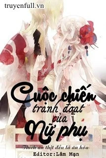 [Truyện Chữ] - Cuộc Chiến Tranh Đoạt Của Nữ Phụ
