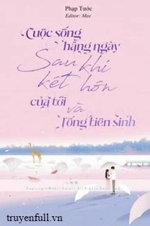 [Truyện Chữ] - Cuộc Sống Hàng Ngày Sau Khi Kết Hôn Của Tôi Và Tống Tiên Sinh