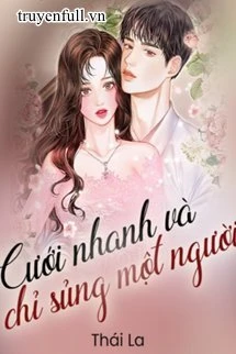 [Truyện Chữ] - Cưới Nhanh Và Chỉ Sủng Một Người