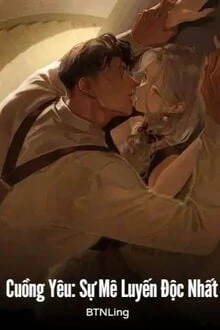 [Truyện Chữ] - Cuồng Yêu: Sự Mê Luyến Độc Nhất