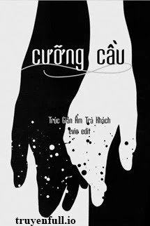 [Truyện Chữ] - Cưỡng Cầu - Trúc Giản Ẩm Trà Khách