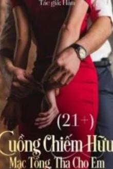 [Truyện Chữ] - Cuồng Chiếm Hữu: Mạc Tổng, Tha Cho Em