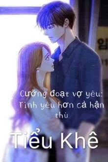 [Truyện Chữ] - Cưỡng Đoạt Vợ Yêu: Tình Yêu Hơn Cả Hận Thù