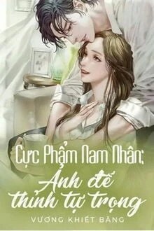 [Truyện Chữ] - Cực Phẩm Nam Nhân: Ảnh Đế Thỉnh Tự Trọng