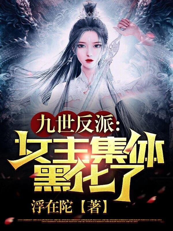 [Truyện Chữ] - Cửu Thế Phản Phái, Nữ Chủ Tập Thể Hắc Hóa!
