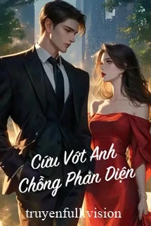 [Truyện Chữ] - Cứu Vớt Anh Chồng Phản Diện