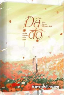 [Truyện Chữ] - Dã Độ - Xuân Phong Lựu Hỏa