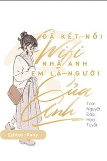 [Truyện Chữ] - Đã Kết Nối WiFi Nhà Anh, Em Chính Là Người Của Anh