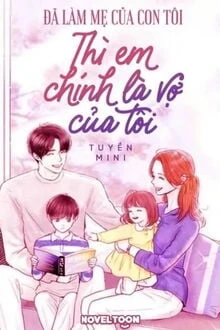 [Truyện Chữ] - Đã Làm Mẹ Của Con Tôi Thì Em Chính Là Vợ Của Tôi
