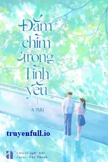 [Truyện Chữ] - Đắm Chìm Trong Tình Yêu - A Tựu