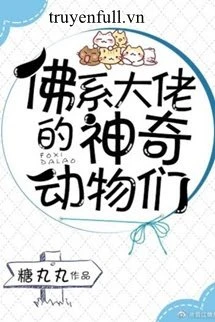 [Truyện Chữ] - Đám Động Vật Thần Kỳ Của Đại Lão Phật Hệ