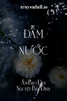 [Truyện Chữ] - Đẫm Nước - Âm Bạo Đạn Nguyệt Bán Đinh