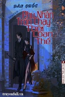 [Truyện Chữ] - [Dân Quốc] Phu Nhân Trốn Chạy Thời Loạn Thế