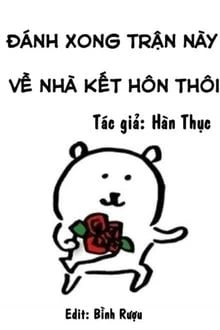 [Truyện Chữ] - Đánh Xong Trận Này Về Nhà Kết Hôn Thôi