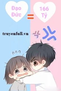 [Truyện Chữ] - Đạo Đức Của Tôi Chỉ Đáng 166 Tỷ