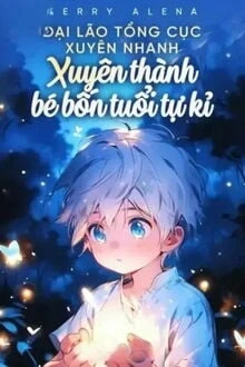 [Truyện Chữ] - Đại Lão Tổng Cục Xuyên Nhanh Xuyên Thành Bé Bốn Tuổi Tự Kỉ