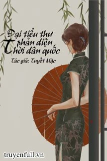 [Truyện Chữ] - Đại Tiểu Thư Phản Diện Thời Dân Quốc