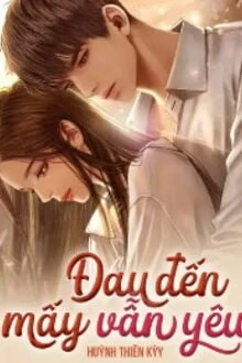 [Truyện Chữ] - Đau Đến Mấy Vẫn Yêu
