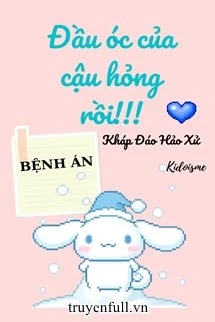 [Truyện Chữ] - Đầu Óc Của Cậu Hỏng Rồi