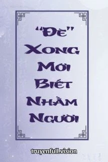 [Truyện Chữ] - Đè Xong Mới Biết Nhầm Người