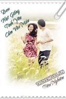 [Truyện Chữ] - Đem Hạt Giống Tình yêu Cắm Vào Máu