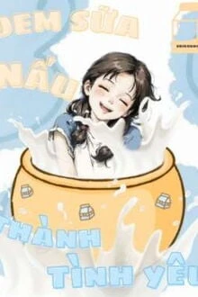 [Truyện Chữ] - Đem Sữa Nấu Thành Tình Yêu