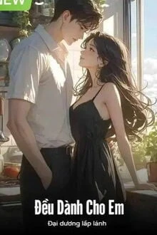 [Truyện Chữ] - Đều Dành Cho Em