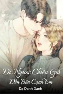 [Truyện Chữ] - Đi Ngược Chiều Gió Đến Bên Cạnh Em