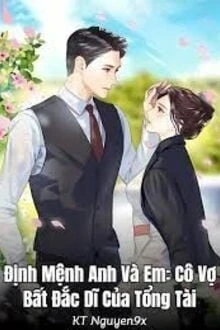 [Truyện Chữ] - Định Mệnh Anh Và Em: Cô Vợ Bất Đắc Dĩ Của Tổng Tài