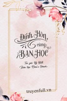 [Truyện Chữ] - Đính Hôn Cùng Bạn Học