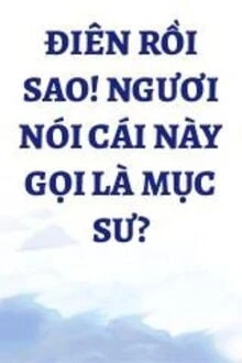 [Truyện Chữ] - Điên Rồi Sao Ngươi Gọi Cái Này Là Mục Sư