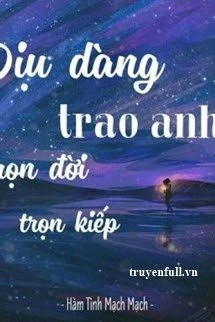 [Truyện Chữ] - Dịu Dàng Trao Anh Trọn Đời Trọn Kiếp