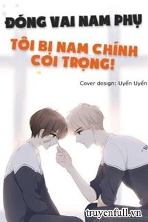 [Truyện Chữ] - Đóng Vai Tình Địch, Tôi Bị Nam Chủ Coi Trọng!