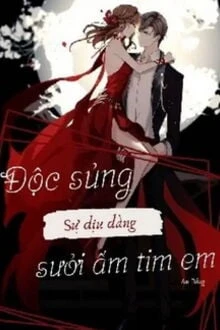 [Truyện Chữ] - Độc Sủng: Sự Dịu Dàng Sưởi Ấm Tim Em
